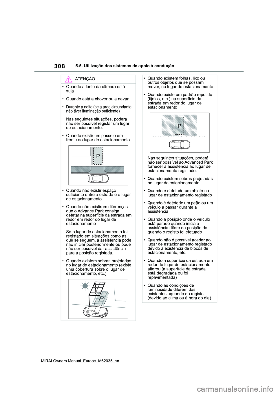 TOYOTA MIRAI 2021 Manual de utilização (in Portuguese) 308
MIRAI Owners Manual_Europe_M62035_en
5-5. Utilização dos sistemas de apoio à condução
ATENÇÃO
• Quando a lente da câmara está
suja
• Quando está a chover ou a nevar
• Durante a no TOYOTA MIRAI 2021 Manual de utilização (in Portuguese) 308
MIRAI Owners Manual_Europe_M62035_en
5-5. Utilização dos sistemas de apoio à condução
ATENÇÃO
• Quando a lente da câmara está
suja
• Quando está a chover ou a nevar
• Durante a no