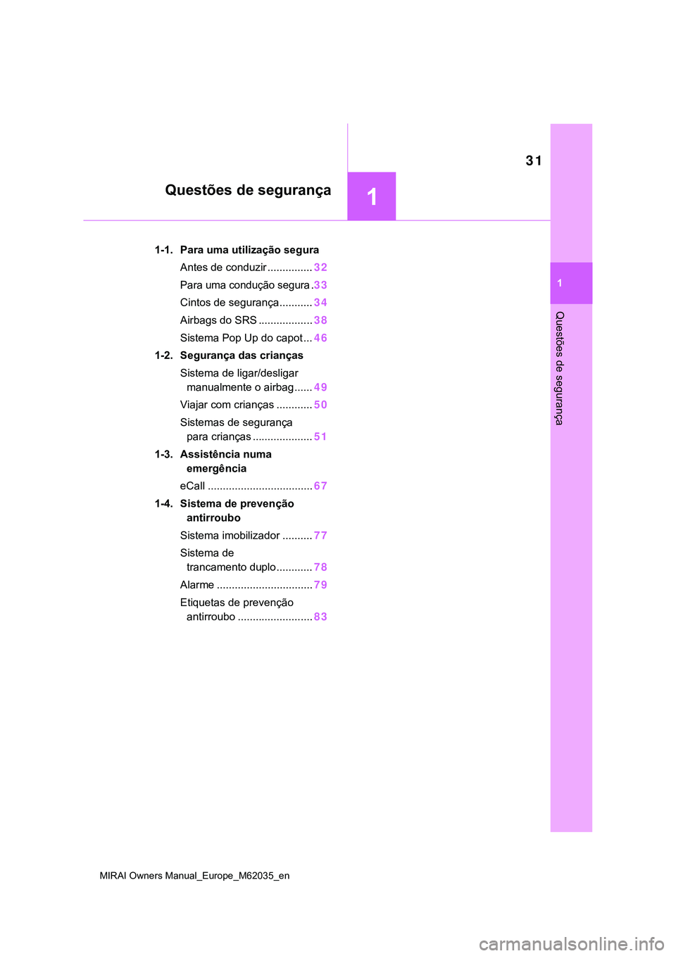 TOYOTA MIRAI 2021 Manual de utilização (in Portuguese) 1
31
MIRAI Owners Manual_Europe_M62035_en
1
Questões de segurança
Questões de segurança
1-1. Para uma utilização segura
Antes de conduzir ...............32
Para uma condução segura .33
Cintos TOYOTA MIRAI 2021 Manual de utilização (in Portuguese) 1
31
MIRAI Owners Manual_Europe_M62035_en
1
Questões de segurança
Questões de segurança
1-1. Para uma utilização segura
Antes de conduzir ...............32
Para uma condução segura .33
Cintos
