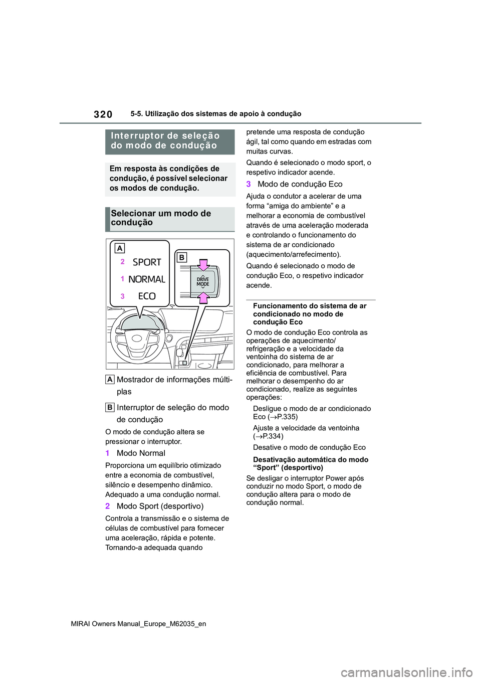 TOYOTA MIRAI 2021  Manual de utilização (in Portuguese) 320
MIRAI Owners Manual_Europe_M62035_en
5-5. Utilização dos sistemas de apoio à condução
Mostrador de informações múlti-
plas
Interruptor de seleção do modo 
de condução
O modo de conduç