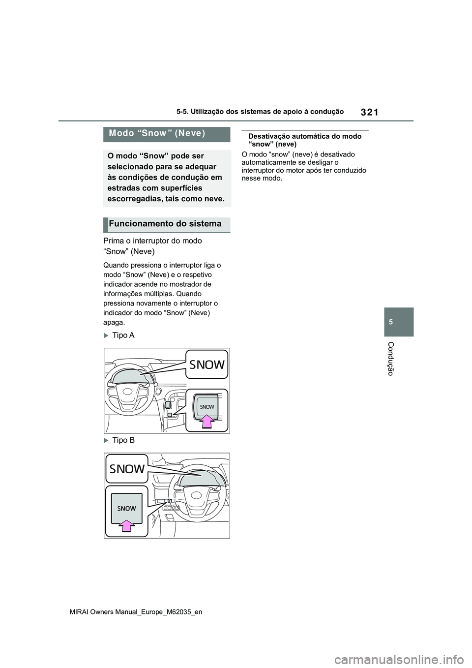 TOYOTA MIRAI 2021 Manual de utilização (in Portuguese) 321
5
MIRAI Owners Manual_Europe_M62035_en
5-5. Utilização dos sistemas de apoio à condução
Condução
Prima o interruptor do modo
“Snow” (Neve)
Quando pressiona o interruptor liga o
modo TOYOTA MIRAI 2021 Manual de utilização (in Portuguese) 321
5
MIRAI Owners Manual_Europe_M62035_en
5-5. Utilização dos sistemas de apoio à condução
Condução
Prima o interruptor do modo
“Snow” (Neve)
Quando pressiona o interruptor liga o
modo
