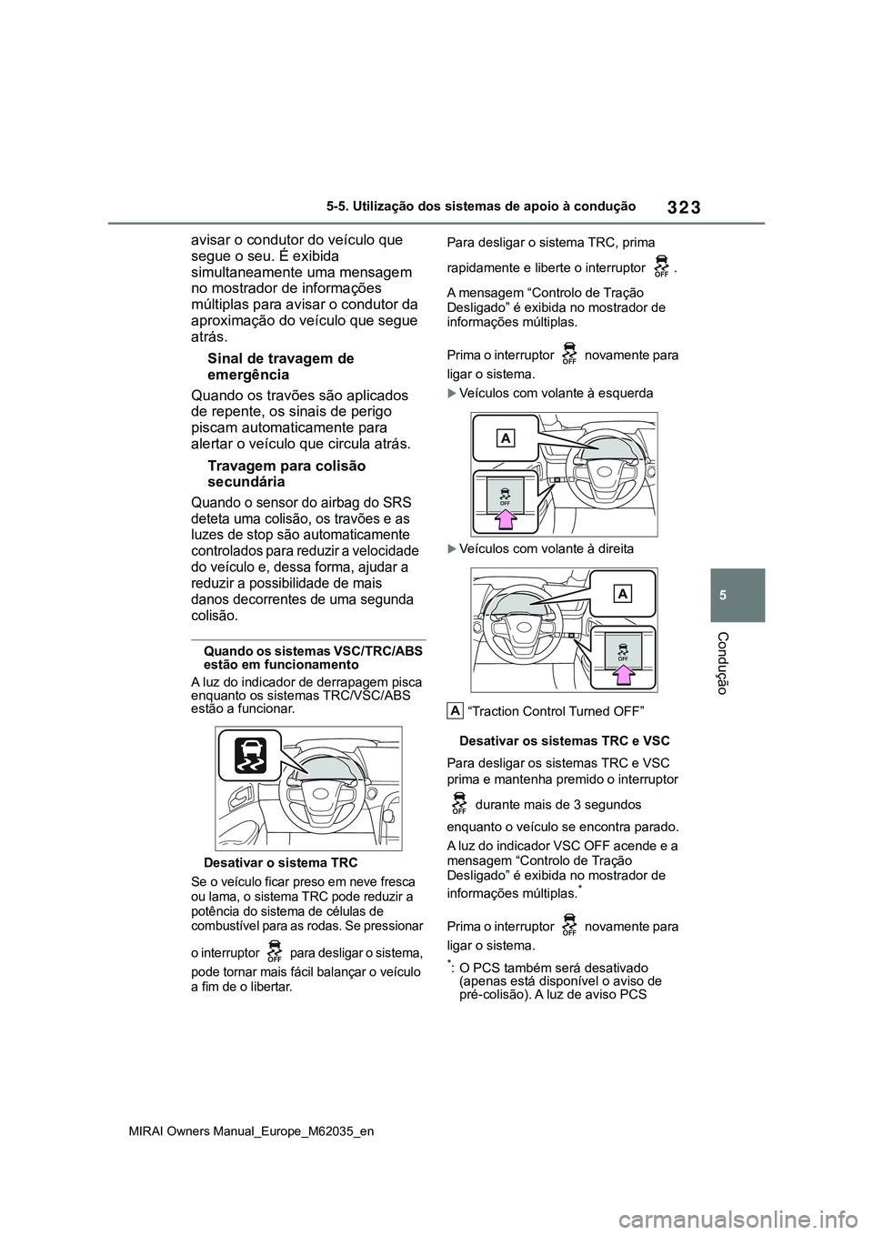 TOYOTA MIRAI 2021 Manual de utilização (in Portuguese) 323
5
MIRAI Owners Manual_Europe_M62035_en
5-5. Utilização dos sistemas de apoio à condução
Condução
avisar o condutor do veículo que
segue o seu. É exibida
simultaneamente uma mensagem
no TOYOTA MIRAI 2021 Manual de utilização (in Portuguese) 323
5
MIRAI Owners Manual_Europe_M62035_en
5-5. Utilização dos sistemas de apoio à condução
Condução
avisar o condutor do veículo que
segue o seu. É exibida
simultaneamente uma mensagem
no