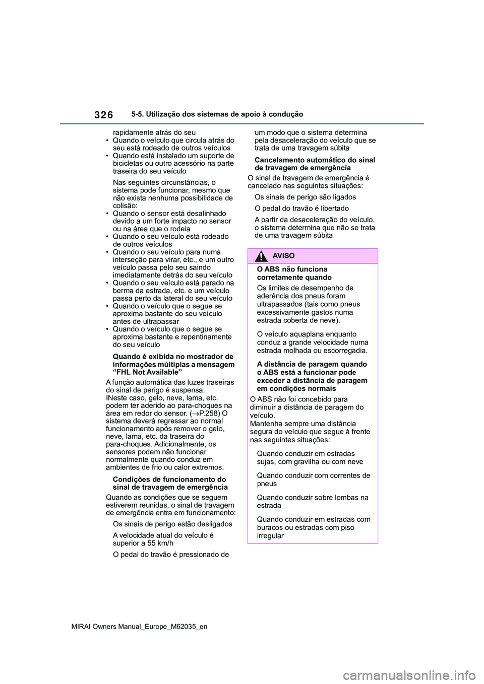 TOYOTA MIRAI 2021 Manual de utilização (in Portuguese) 326
MIRAI Owners Manual_Europe_M62035_en
5-5. Utilização dos sistemas de apoio à condução
rapidamente atrás do seu
• Quando o veículo que circula atrás do
seu está rodeado de outros veícu TOYOTA MIRAI 2021 Manual de utilização (in Portuguese) 326
MIRAI Owners Manual_Europe_M62035_en
5-5. Utilização dos sistemas de apoio à condução
rapidamente atrás do seu
• Quando o veículo que circula atrás do
seu está rodeado de outros veícu