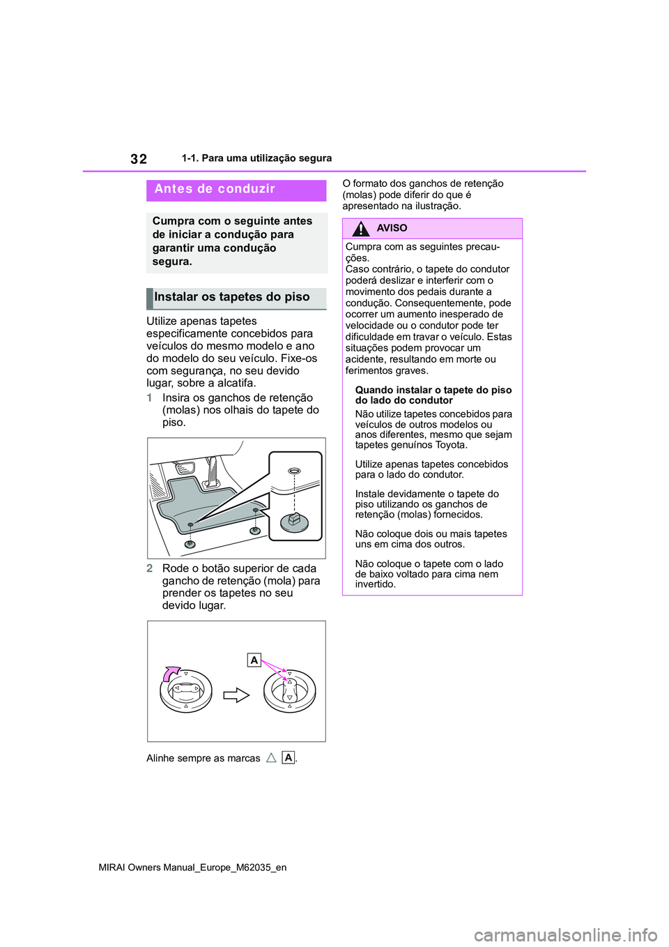 TOYOTA MIRAI 2021 Manual de utilização (in Portuguese) 32
MIRAI Owners Manual_Europe_M62035_en
1-1. Para uma utilização segura
1-1.Para uma utilização segura
Utilize apenas tapetes
especificamente concebidos para
veículos do mesmo modelo e ano
do TOYOTA MIRAI 2021 Manual de utilização (in Portuguese) 32
MIRAI Owners Manual_Europe_M62035_en
1-1. Para uma utilização segura
1-1.Para uma utilização segura
Utilize apenas tapetes
especificamente concebidos para
veículos do mesmo modelo e ano
do