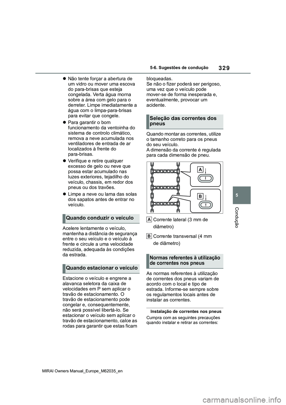 TOYOTA MIRAI 2021 Manual de utilização (in Portuguese) 329
5
MIRAI Owners Manual_Europe_M62035_en
5-6. Sugestões de condução
Condução
Não tente forçar a abertura de
um vidro ou mover uma escova
do para-brisas que esteja
congelada. Verta água TOYOTA MIRAI 2021 Manual de utilização (in Portuguese) 329
5
MIRAI Owners Manual_Europe_M62035_en
5-6. Sugestões de condução
Condução
Não tente forçar a abertura de
um vidro ou mover uma escova
do para-brisas que esteja
congelada. Verta água