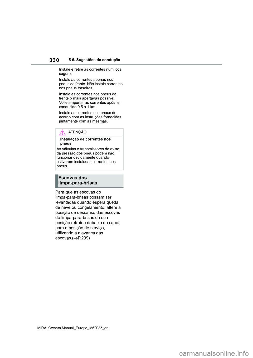TOYOTA MIRAI 2021 Manual de utilização (in Portuguese) 330
MIRAI Owners Manual_Europe_M62035_en
5-6. Sugestões de condução
Instale e retire as correntes num local
seguro.
Instale as correntes apenas nos
pneus da frente. Não instale correntes
nos pn TOYOTA MIRAI 2021 Manual de utilização (in Portuguese) 330
MIRAI Owners Manual_Europe_M62035_en
5-6. Sugestões de condução
Instale e retire as correntes num local
seguro.
Instale as correntes apenas nos
pneus da frente. Não instale correntes
nos pn