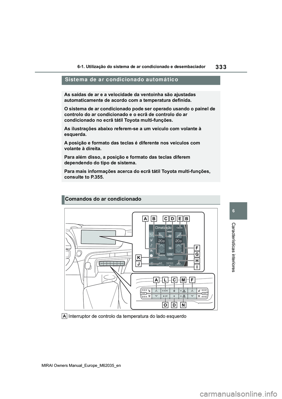 TOYOTA MIRAI 2021 Manual de utilização (in Portuguese) 333
6
MIRAI Owners Manual_Europe_M62035_en
6-1. Utilização do sistema de ar condicionado e desembaciador
Características interiores
Interruptor de controlo da temperatura do lado esquerdo
Sistema d TOYOTA MIRAI 2021 Manual de utilização (in Portuguese) 333
6
MIRAI Owners Manual_Europe_M62035_en
6-1. Utilização do sistema de ar condicionado e desembaciador
Características interiores
Interruptor de controlo da temperatura do lado esquerdo
Sistema d