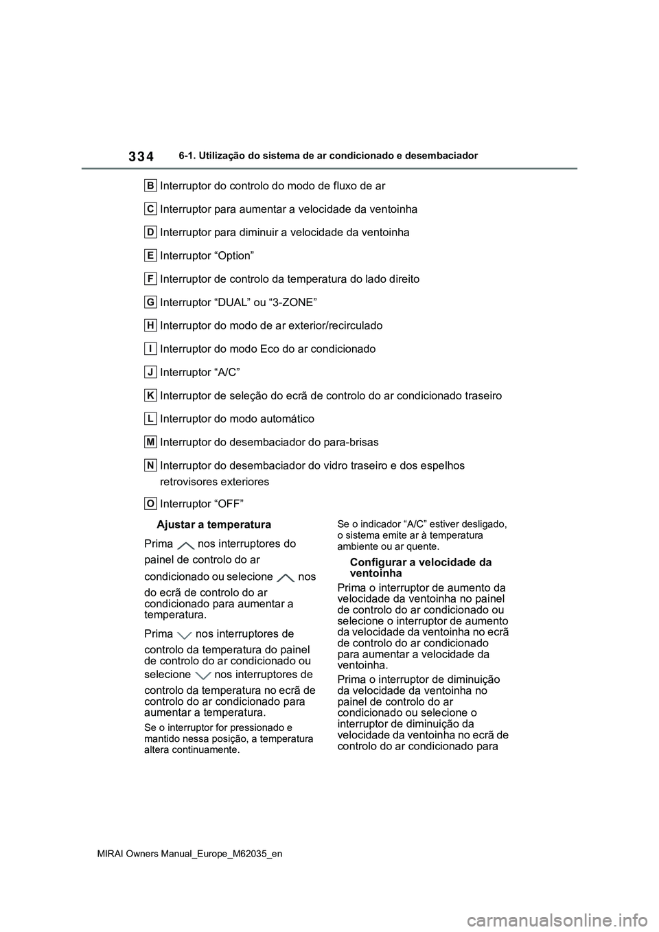 TOYOTA MIRAI 2021 Manual de utilização (in Portuguese) 334
MIRAI Owners Manual_Europe_M62035_en
6-1. Utilização do sistema de ar condicionado e desembaciador
Interruptor do controlo do modo de fluxo de ar
Interruptor para aumentar a velocidade da ventoi TOYOTA MIRAI 2021 Manual de utilização (in Portuguese) 334
MIRAI Owners Manual_Europe_M62035_en
6-1. Utilização do sistema de ar condicionado e desembaciador
Interruptor do controlo do modo de fluxo de ar
Interruptor para aumentar a velocidade da ventoi