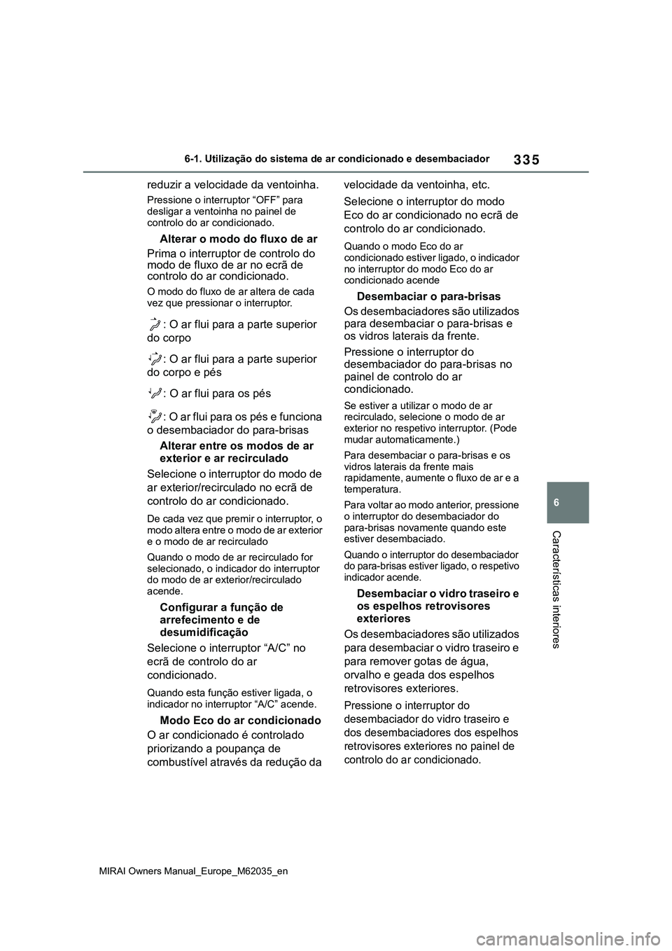 TOYOTA MIRAI 2021 Manual de utilização (in Portuguese) 335
6
MIRAI Owners Manual_Europe_M62035_en
6-1. Utilização do sistema de ar condicionado e desembaciador
Características interiores
reduzir a velocidade da ventoinha.
Pressione o interruptor “OFF TOYOTA MIRAI 2021 Manual de utilização (in Portuguese) 335
6
MIRAI Owners Manual_Europe_M62035_en
6-1. Utilização do sistema de ar condicionado e desembaciador
Características interiores
reduzir a velocidade da ventoinha.
Pressione o interruptor “OFF