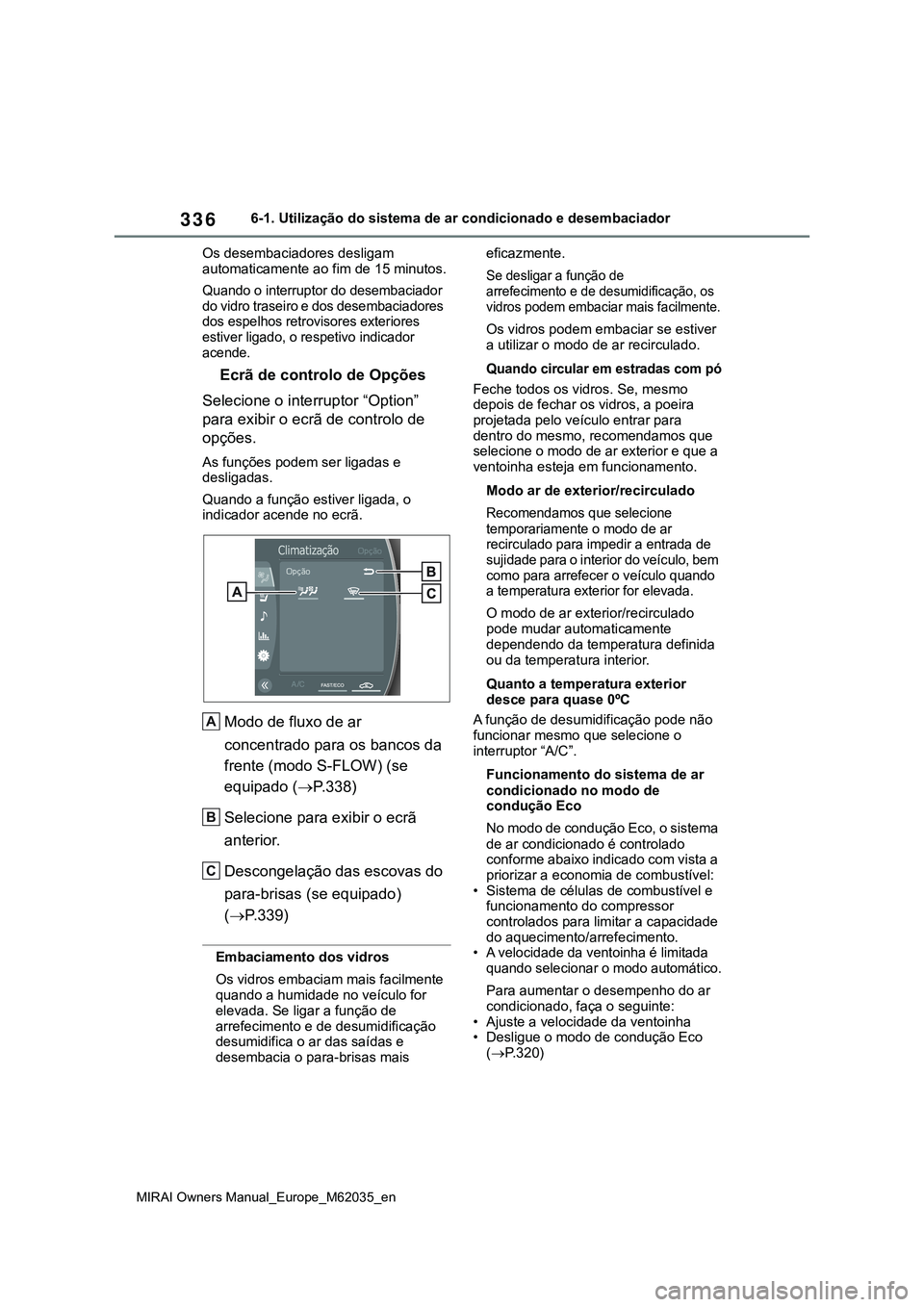 TOYOTA MIRAI 2021 Manual de utilização (in Portuguese) 336
MIRAI Owners Manual_Europe_M62035_en
6-1. Utilização do sistema de ar condicionado e desembaciador
Os desembaciadores desligam
automaticamente ao fim de 15 minutos.
Quando o interruptor do dese TOYOTA MIRAI 2021 Manual de utilização (in Portuguese) 336
MIRAI Owners Manual_Europe_M62035_en
6-1. Utilização do sistema de ar condicionado e desembaciador
Os desembaciadores desligam
automaticamente ao fim de 15 minutos.
Quando o interruptor do dese
