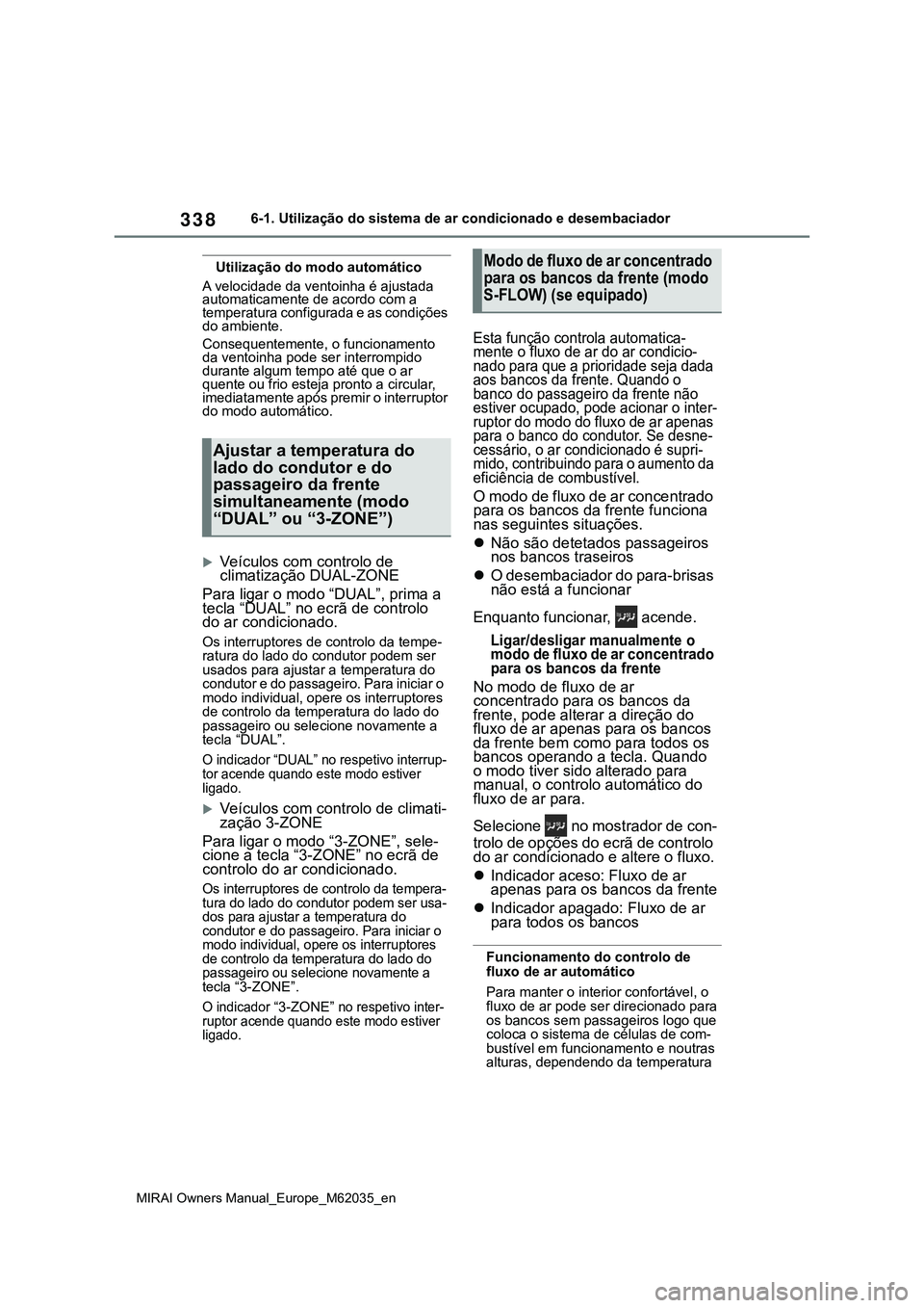 TOYOTA MIRAI 2021  Manual de utilização (in Portuguese) 338
MIRAI Owners Manual_Europe_M62035_en
6-1. Utilização do sistema de ar condicionado e desembaciador
Utilização do modo automático
A velocidade da ventoinha é ajustada 
automaticamente de acor
