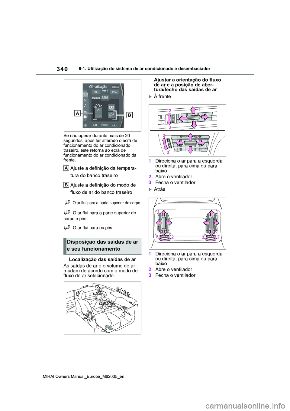 TOYOTA MIRAI 2021  Manual de utilização (in Portuguese) 340
MIRAI Owners Manual_Europe_M62035_en
6-1. Utilização do sistema de ar condicionado e desembaciador
Se não operar durante mais de 20 
segundos, após ter alterado o ecrã de 
funcionamento do ar