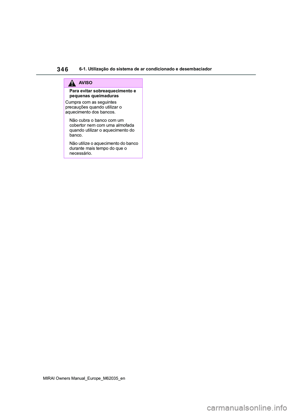 TOYOTA MIRAI 2021  Manual de utilização (in Portuguese) 346
MIRAI Owners Manual_Europe_M62035_en
6-1. Utilização do sistema de ar condicionado e desembaciador
AV I S O
Para evitar sobreaquecimento e 
pequenas queimaduras
Cumpra com as seguintes 
precauç