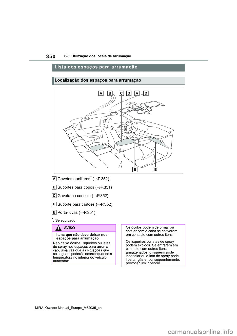 TOYOTA MIRAI 2021  Manual de utilização (in Portuguese) 350
MIRAI Owners Manual_Europe_M62035_en
6-3. Utilização dos locais de arrumação
6-3.Utilização dos locais de arrumação
Gavetas auxiliares* (P.352)
Suportes para copos (P.351)
Gaveta na 
