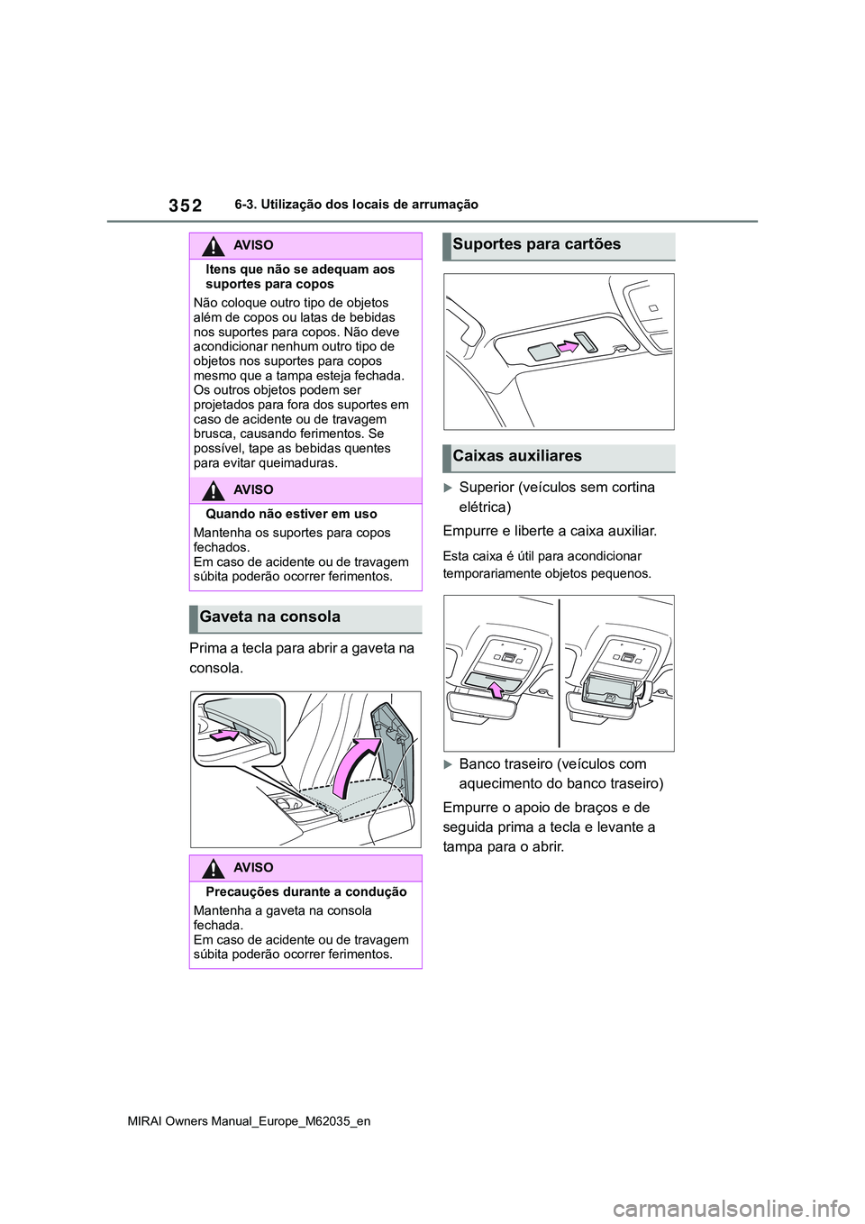 TOYOTA MIRAI 2021  Manual de utilização (in Portuguese) 352
MIRAI Owners Manual_Europe_M62035_en
6-3. Utilização dos locais de arrumação
Prima a tecla para abrir a gaveta na 
consola.
Superior (veículos sem cortina 
elétrica)
Empurre e liberte a c