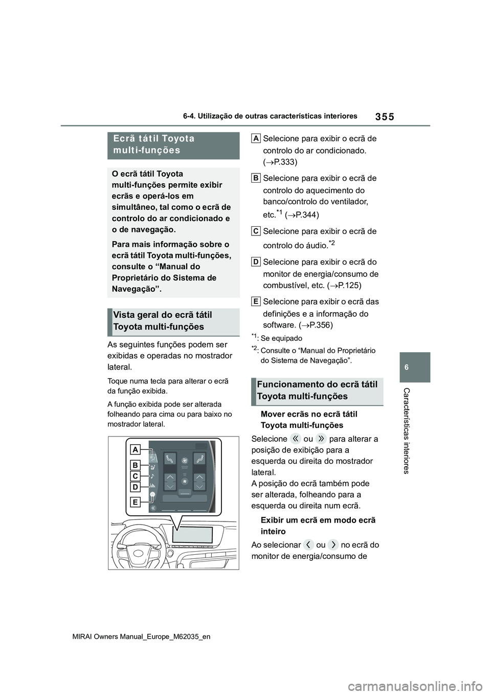TOYOTA MIRAI 2021  Manual de utilização (in Portuguese) 355
6
MIRAI Owners Manual_Europe_M62035_en
6-4. Utilização de outras características interiores
Características interiores
6-4.Utilização de outras características interiores
As seguintes funç