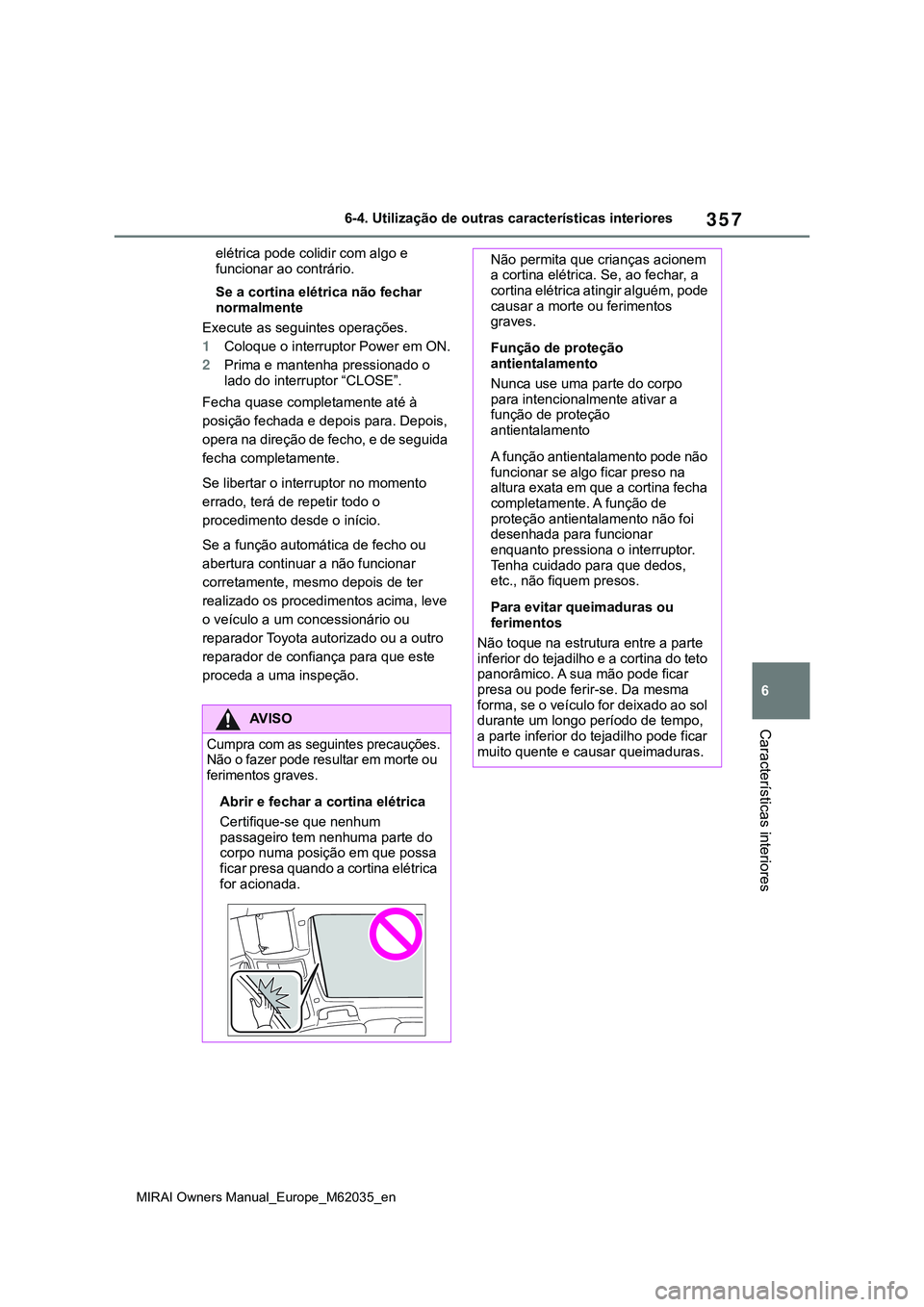 TOYOTA MIRAI 2021 Manual de utilização (in Portuguese) 357
6
MIRAI Owners Manual_Europe_M62035_en
6-4. Utilização de outras características interiores
Características interiores
elétrica pode colidir com algo e
funcionar ao contrário.
Se a cortina TOYOTA MIRAI 2021 Manual de utilização (in Portuguese) 357
6
MIRAI Owners Manual_Europe_M62035_en
6-4. Utilização de outras características interiores
Características interiores
elétrica pode colidir com algo e
funcionar ao contrário.
Se a cortina