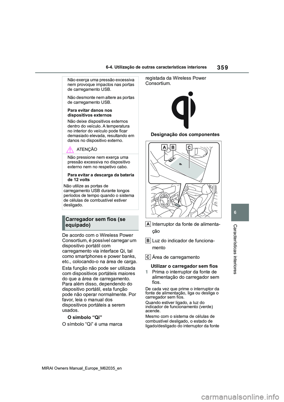 TOYOTA MIRAI 2021 Manual de utilização (in Portuguese) 359
6
MIRAI Owners Manual_Europe_M62035_en
6-4. Utilização de outras características interiores
Características interiores
De acordo com o Wireless Power
Consortium, é possível carregar um
dis TOYOTA MIRAI 2021 Manual de utilização (in Portuguese) 359
6
MIRAI Owners Manual_Europe_M62035_en
6-4. Utilização de outras características interiores
Características interiores
De acordo com o Wireless Power
Consortium, é possível carregar um
dis