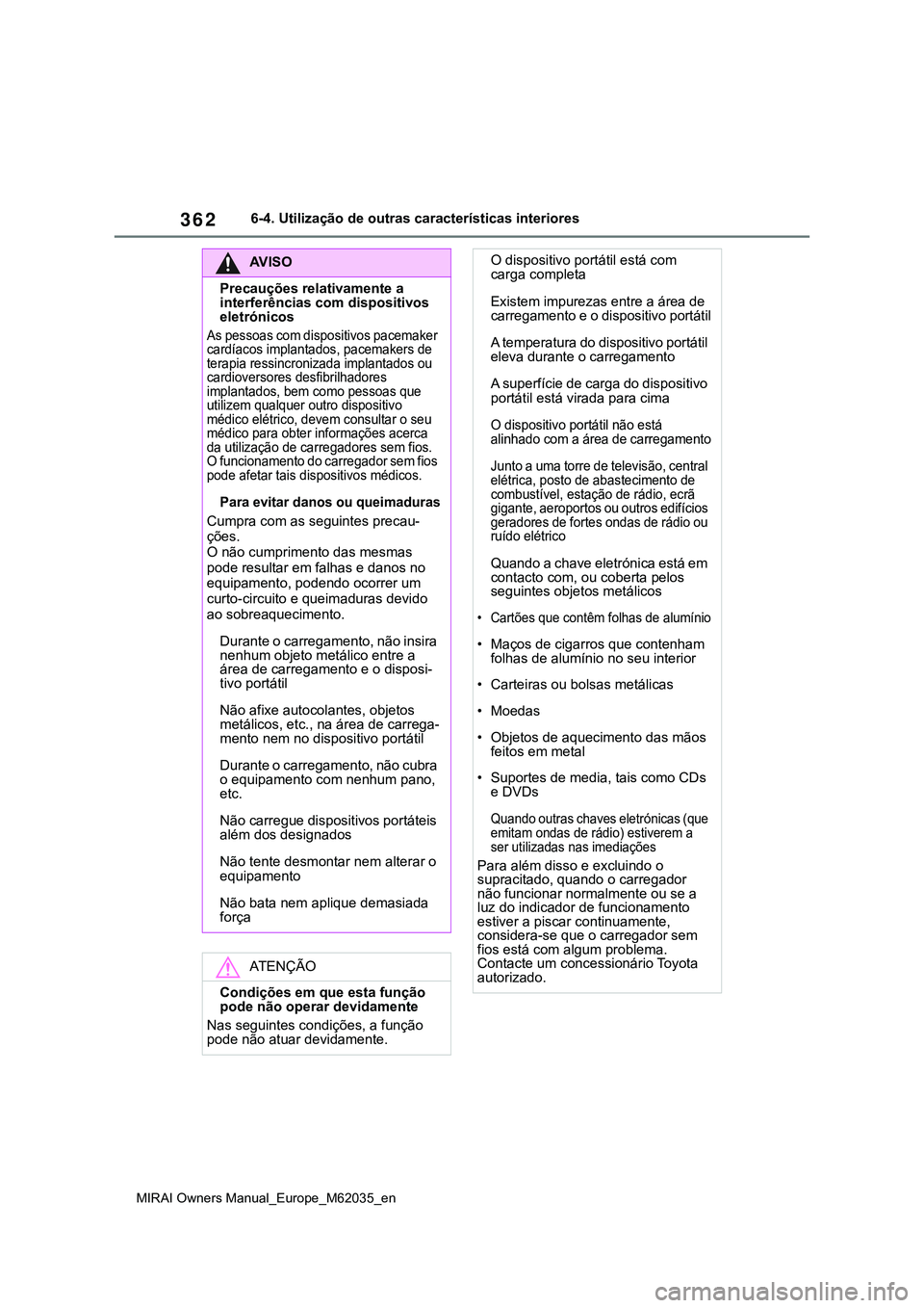 TOYOTA MIRAI 2021 Manual de utilização (in Portuguese) 362
MIRAI Owners Manual_Europe_M62035_en
6-4. Utilização de outras características interiores
AV I S O
Precauções relativamente a
interferências com dispositivos
eletrónicos
As pessoas com di TOYOTA MIRAI 2021 Manual de utilização (in Portuguese) 362
MIRAI Owners Manual_Europe_M62035_en
6-4. Utilização de outras características interiores
AV I S O
Precauções relativamente a
interferências com dispositivos
eletrónicos
As pessoas com di