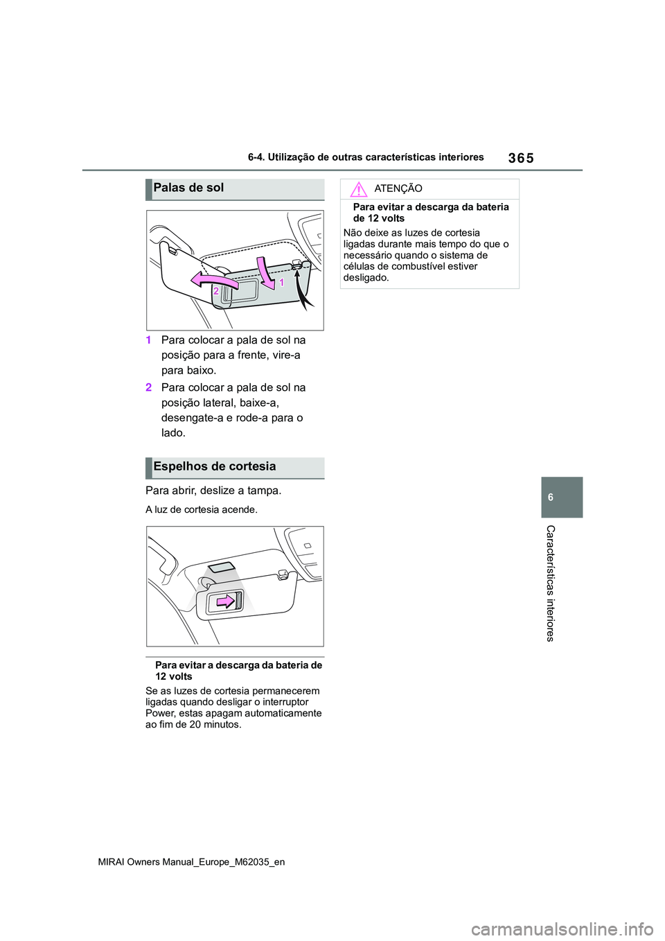 TOYOTA MIRAI 2021 Manual de utilização (in Portuguese) 365
6
MIRAI Owners Manual_Europe_M62035_en
6-4. Utilização de outras características interiores
Características interiores
1Para colocar a pala de sol na
posição para a frente, vire-a
para bai TOYOTA MIRAI 2021 Manual de utilização (in Portuguese) 365
6
MIRAI Owners Manual_Europe_M62035_en
6-4. Utilização de outras características interiores
Características interiores
1Para colocar a pala de sol na
posição para a frente, vire-a
para bai