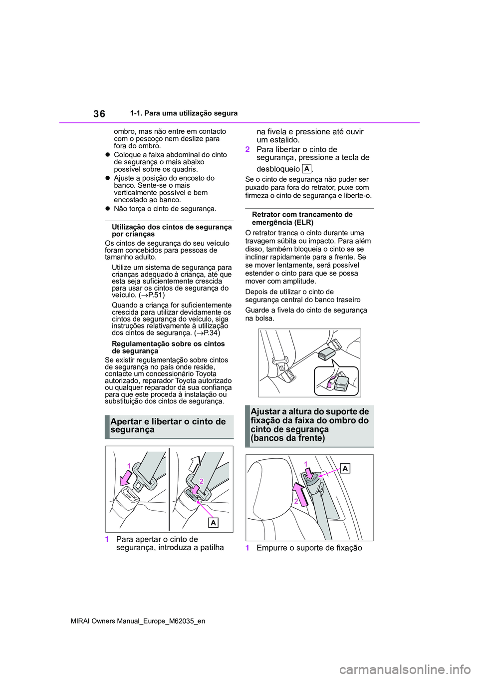 TOYOTA MIRAI 2021 Manual de utilização (in Portuguese) 36
MIRAI Owners Manual_Europe_M62035_en
1-1. Para uma utilização segura
ombro, mas não entre em contacto
com o pescoço nem deslize para
fora do ombro.
Coloque a faixa abdominal do cinto
de s TOYOTA MIRAI 2021 Manual de utilização (in Portuguese) 36
MIRAI Owners Manual_Europe_M62035_en
1-1. Para uma utilização segura
ombro, mas não entre em contacto
com o pescoço nem deslize para
fora do ombro.
Coloque a faixa abdominal do cinto
de s