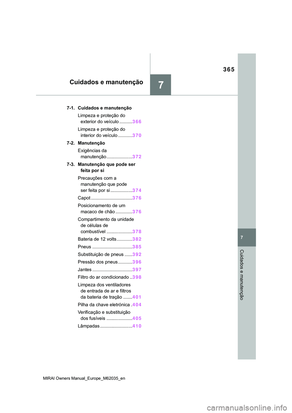 TOYOTA MIRAI 2021 Manual de utilização (in Portuguese) 7
365
MIRAI Owners Manual_Europe_M62035_en
7
Cuidados e manutenção
Cuidados e manutenção
7-1. Cuidados e manutenção
Limpeza e proteção do
exterior do veículo ..........366
Limpeza e proteç TOYOTA MIRAI 2021 Manual de utilização (in Portuguese) 7
365
MIRAI Owners Manual_Europe_M62035_en
7
Cuidados e manutenção
Cuidados e manutenção
7-1. Cuidados e manutenção
Limpeza e proteção do
exterior do veículo ..........366
Limpeza e proteç