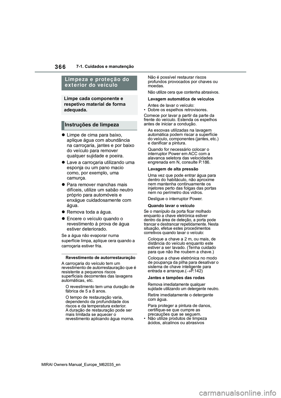 TOYOTA MIRAI 2021 Manual de utilização (in Portuguese) 366
MIRAI Owners Manual_Europe_M62035_en
7-1. Cuidados e manutenção
7-1.Cuidados e manutenção
Limpe de cima para baixo,
aplique água com abundância
na carroçaria, jantes e por baixo
do ve TOYOTA MIRAI 2021 Manual de utilização (in Portuguese) 366
MIRAI Owners Manual_Europe_M62035_en
7-1. Cuidados e manutenção
7-1.Cuidados e manutenção
Limpe de cima para baixo,
aplique água com abundância
na carroçaria, jantes e por baixo
do ve