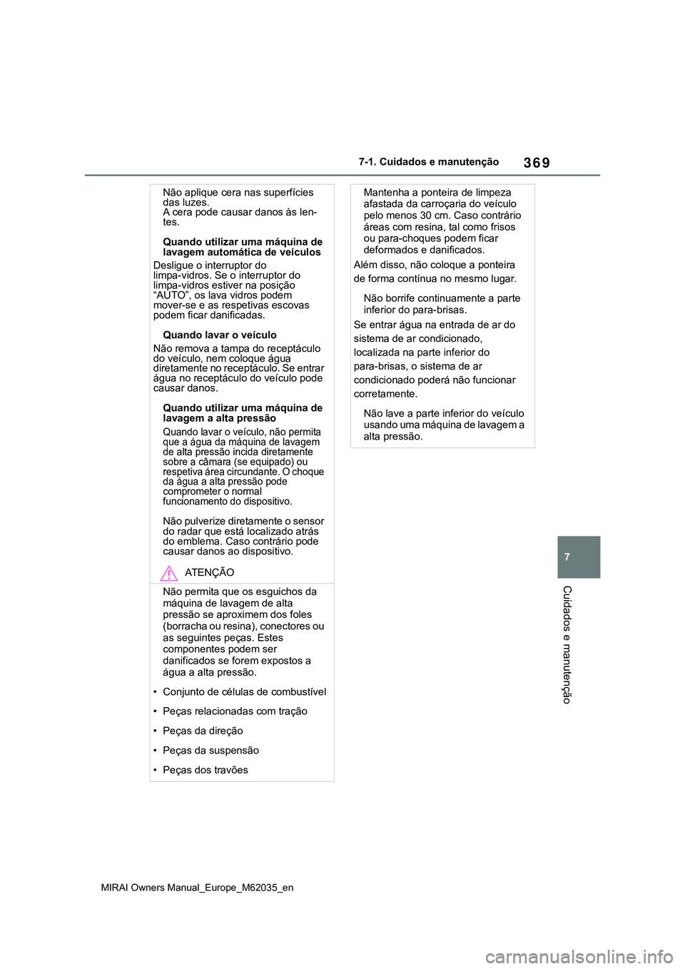 TOYOTA MIRAI 2021 Manual de utilização (in Portuguese) 369
7
MIRAI Owners Manual_Europe_M62035_en
7-1. Cuidados e manutenção
Cuidados e manutenção
Não aplique cera nas superfícies
das luzes.
A cera pode causar danos às len-
tes.
Quando utilizar um TOYOTA MIRAI 2021 Manual de utilização (in Portuguese) 369
7
MIRAI Owners Manual_Europe_M62035_en
7-1. Cuidados e manutenção
Cuidados e manutenção
Não aplique cera nas superfícies
das luzes.
A cera pode causar danos às len-
tes.
Quando utilizar um