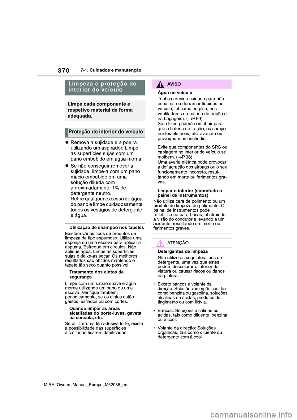 TOYOTA MIRAI 2021 Manual de utilização (in Portuguese) 370
MIRAI Owners Manual_Europe_M62035_en
7-1. Cuidados e manutenção
Remova a sujidade e a poeira
utilizando um aspirador. Limpe
as superfícies sujas com um
pano embebido em água morna.
Se TOYOTA MIRAI 2021 Manual de utilização (in Portuguese) 370
MIRAI Owners Manual_Europe_M62035_en
7-1. Cuidados e manutenção
Remova a sujidade e a poeira
utilizando um aspirador. Limpe
as superfícies sujas com um
pano embebido em água morna.
Se