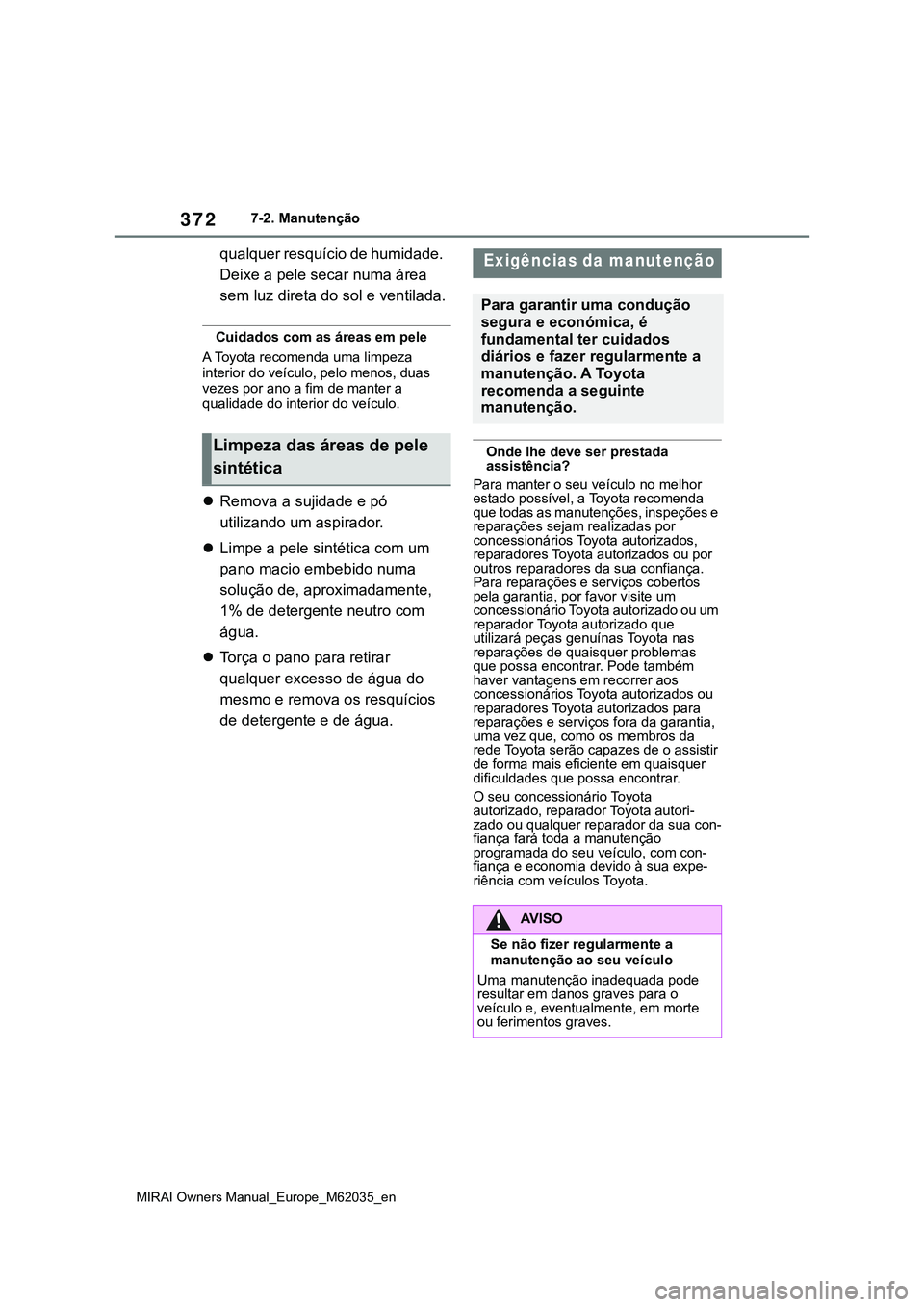 TOYOTA MIRAI 2021 Manual de utilização (in Portuguese) 372
MIRAI Owners Manual_Europe_M62035_en
7-2. Manutenção
qualquer resquício de humidade.
Deixe a pele secar numa área
sem luz direta do sol e ventilada.
Cuidados com as áreas em pele
A Toyota r TOYOTA MIRAI 2021 Manual de utilização (in Portuguese) 372
MIRAI Owners Manual_Europe_M62035_en
7-2. Manutenção
qualquer resquício de humidade.
Deixe a pele secar numa área
sem luz direta do sol e ventilada.
Cuidados com as áreas em pele
A Toyota r