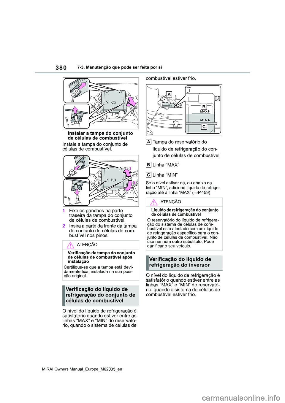 TOYOTA MIRAI 2021  Manual de utilização (in Portuguese) 380
MIRAI Owners Manual_Europe_M62035_en
7-3. Manutenção que pode ser feita por si
Instalar a tampa do conjunto 
de células de combustível
Instale a tampa do conjunto de 
células de combustível.