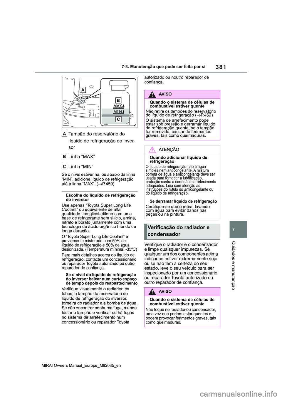 TOYOTA MIRAI 2021 Manual de utilização (in Portuguese) 381
7
MIRAI Owners Manual_Europe_M62035_en
7-3. Manutenção que pode ser feita por si
Cuidados e manutenção
Tampão do reservatório do
líquido de refrigeração do inver-
sor
Linha “MAX”
Lin TOYOTA MIRAI 2021 Manual de utilização (in Portuguese) 381
7
MIRAI Owners Manual_Europe_M62035_en
7-3. Manutenção que pode ser feita por si
Cuidados e manutenção
Tampão do reservatório do
líquido de refrigeração do inver-
sor
Linha “MAX”
Lin