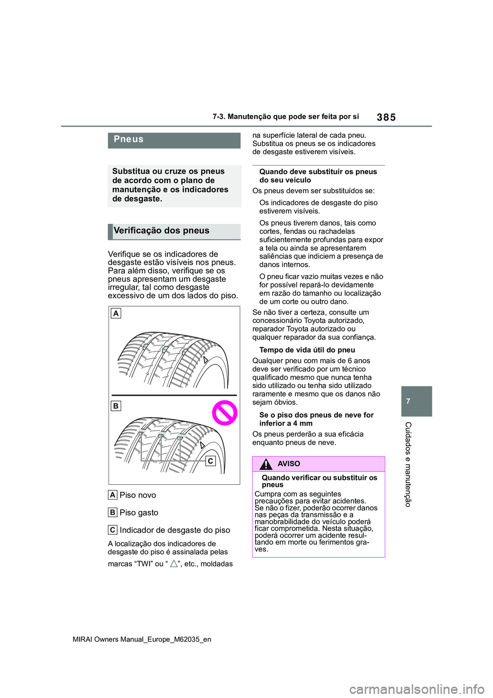 TOYOTA MIRAI 2021  Manual de utilização (in Portuguese) 385
7
MIRAI Owners Manual_Europe_M62035_en
7-3. Manutenção que pode ser feita por si
Cuidados e manutenção
Verifique se os indicadores de 
desgaste estão visíveis nos pneus. 
Para além disso, v