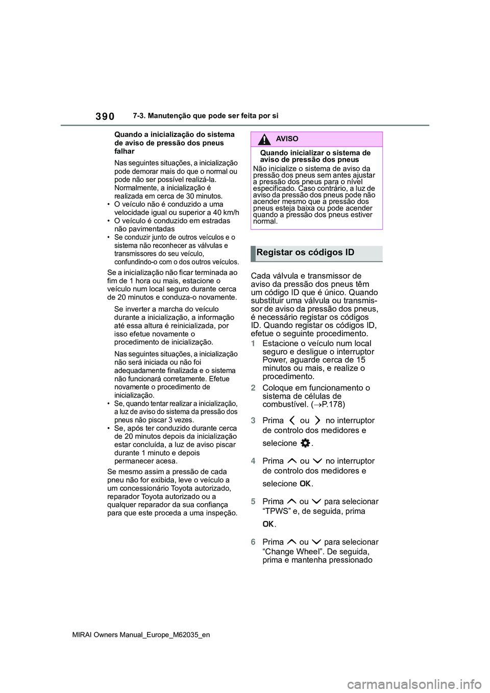 TOYOTA MIRAI 2021 Manual de utilização (in Portuguese) 390
MIRAI Owners Manual_Europe_M62035_en
7-3. Manutenção que pode ser feita por si
Quando a inicialização do sistema
de aviso de pressão dos pneus
falhar
Nas seguintes situações, a inicializa TOYOTA MIRAI 2021 Manual de utilização (in Portuguese) 390
MIRAI Owners Manual_Europe_M62035_en
7-3. Manutenção que pode ser feita por si
Quando a inicialização do sistema
de aviso de pressão dos pneus
falhar
Nas seguintes situações, a inicializa
