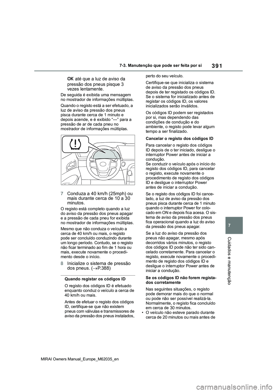 TOYOTA MIRAI 2021  Manual de utilização (in Portuguese) 391
7
MIRAI Owners Manual_Europe_M62035_en
7-3. Manutenção que pode ser feita por si
Cuidados e manutenção
 até que a luz de aviso da 
pressão dos pneus pisque 3 
vezes lentamente.
De seguida é