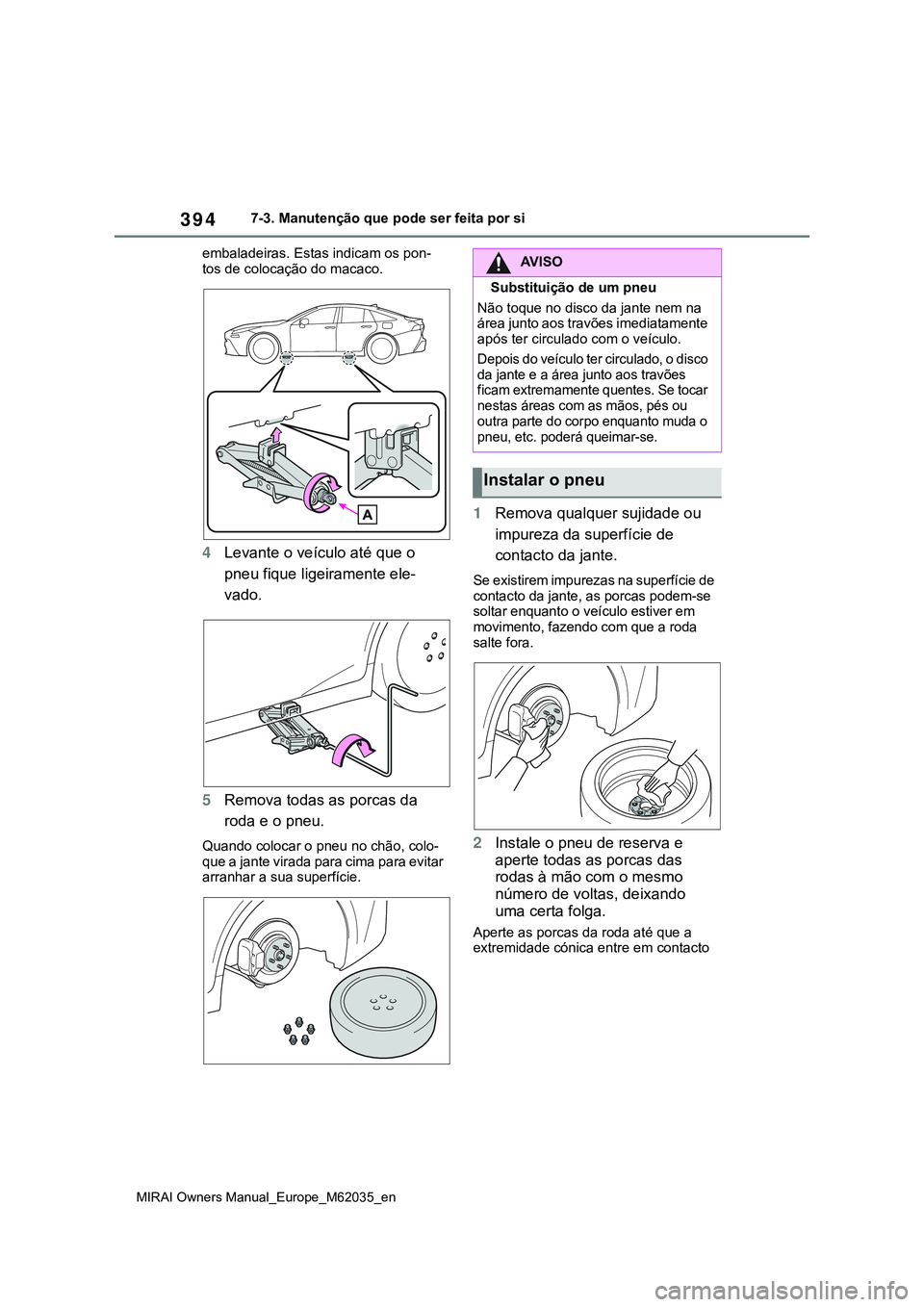TOYOTA MIRAI 2021  Manual de utilização (in Portuguese) 394
MIRAI Owners Manual_Europe_M62035_en
7-3. Manutenção que pode ser feita por si
embaladeiras. Estas indicam os pon-
tos de colocação do macaco.
4Levante o veículo até que o 
pneu fique ligeir