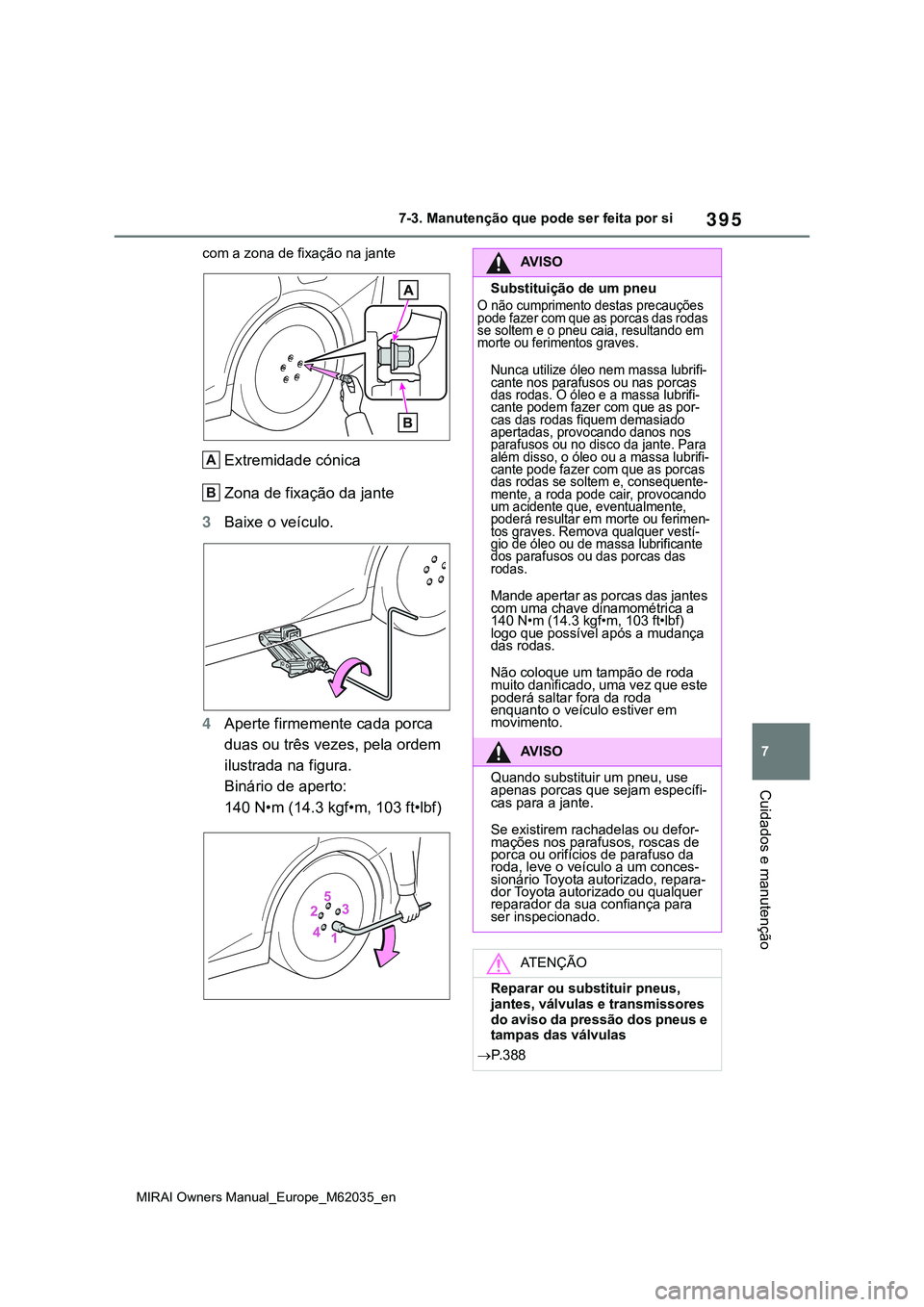 TOYOTA MIRAI 2021  Manual de utilização (in Portuguese) 395
7
MIRAI Owners Manual_Europe_M62035_en
7-3. Manutenção que pode ser feita por si
Cuidados e manutenção
com a zona de fixação na jante
Extremidade cónica
Zona de fixação da jante
3Baixe o 
