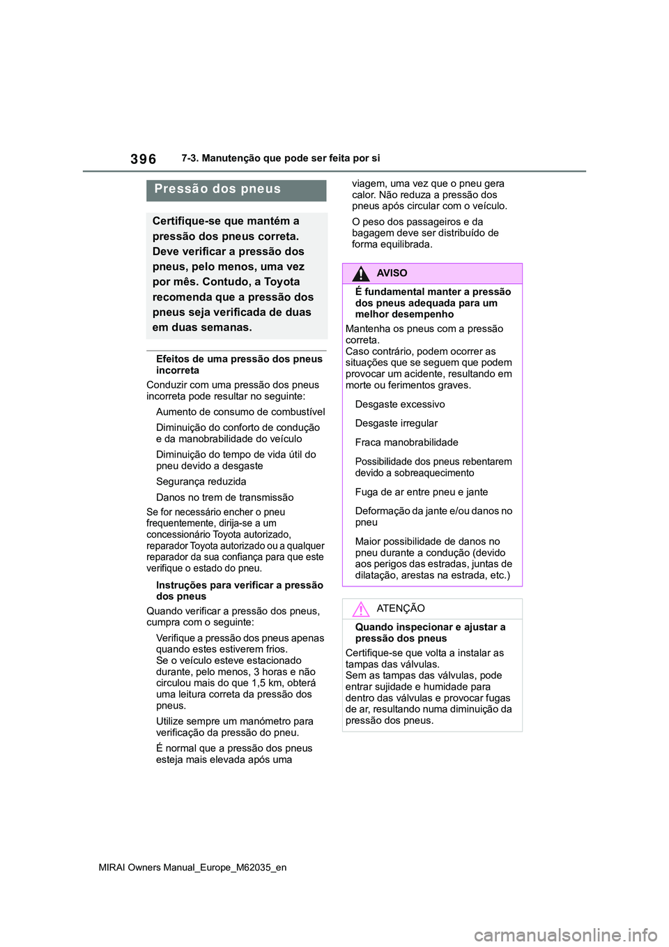 TOYOTA MIRAI 2021  Manual de utilização (in Portuguese) 396
MIRAI Owners Manual_Europe_M62035_en
7-3. Manutenção que pode ser feita por si
Efeitos de uma pressão dos pneus 
incorreta
Conduzir com uma pressão dos pneus 
incorreta pode resultar no seguin