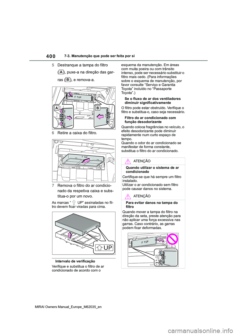 TOYOTA MIRAI 2021  Manual de utilização (in Portuguese) 400
MIRAI Owners Manual_Europe_M62035_en
7-3. Manutenção que pode ser feita por si
5Destranque a tampa do filtro 
( ), puxe-a na direção das gar-
ras ( ), e remova-a.
6Retire a caixa do filtro.
7R