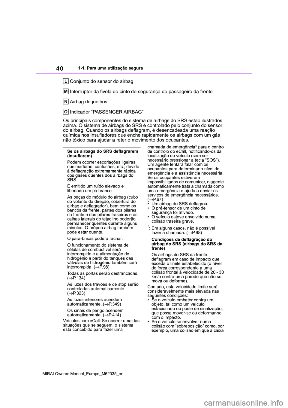 TOYOTA MIRAI 2021 Manual de utilização (in Portuguese) 40
MIRAI Owners Manual_Europe_M62035_en
1-1. Para uma utilização segura
Conjunto do sensor do airbag
Interruptor da fivela do cinto de segurança do passageiro da frente
Airbag de joelhos
Indicador TOYOTA MIRAI 2021 Manual de utilização (in Portuguese) 40
MIRAI Owners Manual_Europe_M62035_en
1-1. Para uma utilização segura
Conjunto do sensor do airbag
Interruptor da fivela do cinto de segurança do passageiro da frente
Airbag de joelhos
Indicador
