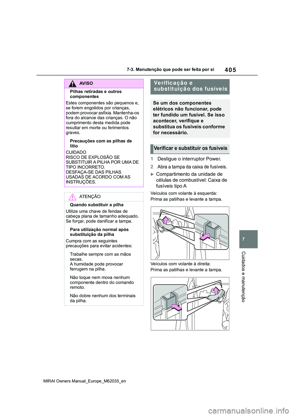 TOYOTA MIRAI 2021 Manual de utilização (in Portuguese) 405
7
MIRAI Owners Manual_Europe_M62035_en
7-3. Manutenção que pode ser feita por si
Cuidados e manutenção
1Desligue o interruptor Power.
2Abra a tampa da caixa de fusíveis.
Compartimento da TOYOTA MIRAI 2021 Manual de utilização (in Portuguese) 405
7
MIRAI Owners Manual_Europe_M62035_en
7-3. Manutenção que pode ser feita por si
Cuidados e manutenção
1Desligue o interruptor Power.
2Abra a tampa da caixa de fusíveis.
Compartimento da