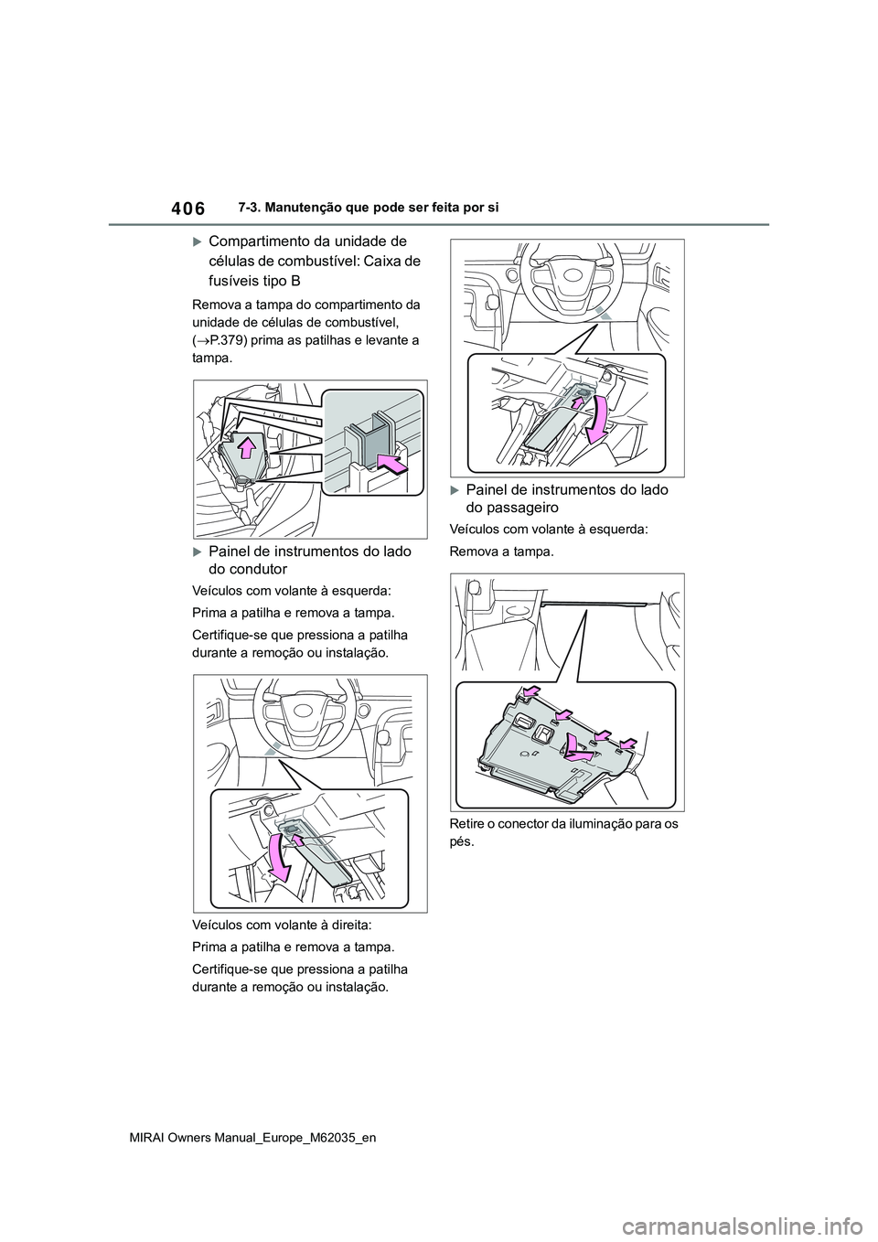 TOYOTA MIRAI 2021 Manual de utilização (in Portuguese) 406
MIRAI Owners Manual_Europe_M62035_en
7-3. Manutenção que pode ser feita por si
Compartimento da unidade de
células de combustível: Caixa de
fusíveis tipo B
Remova a tampa do compartiment TOYOTA MIRAI 2021 Manual de utilização (in Portuguese) 406
MIRAI Owners Manual_Europe_M62035_en
7-3. Manutenção que pode ser feita por si
Compartimento da unidade de
células de combustível: Caixa de
fusíveis tipo B
Remova a tampa do compartiment