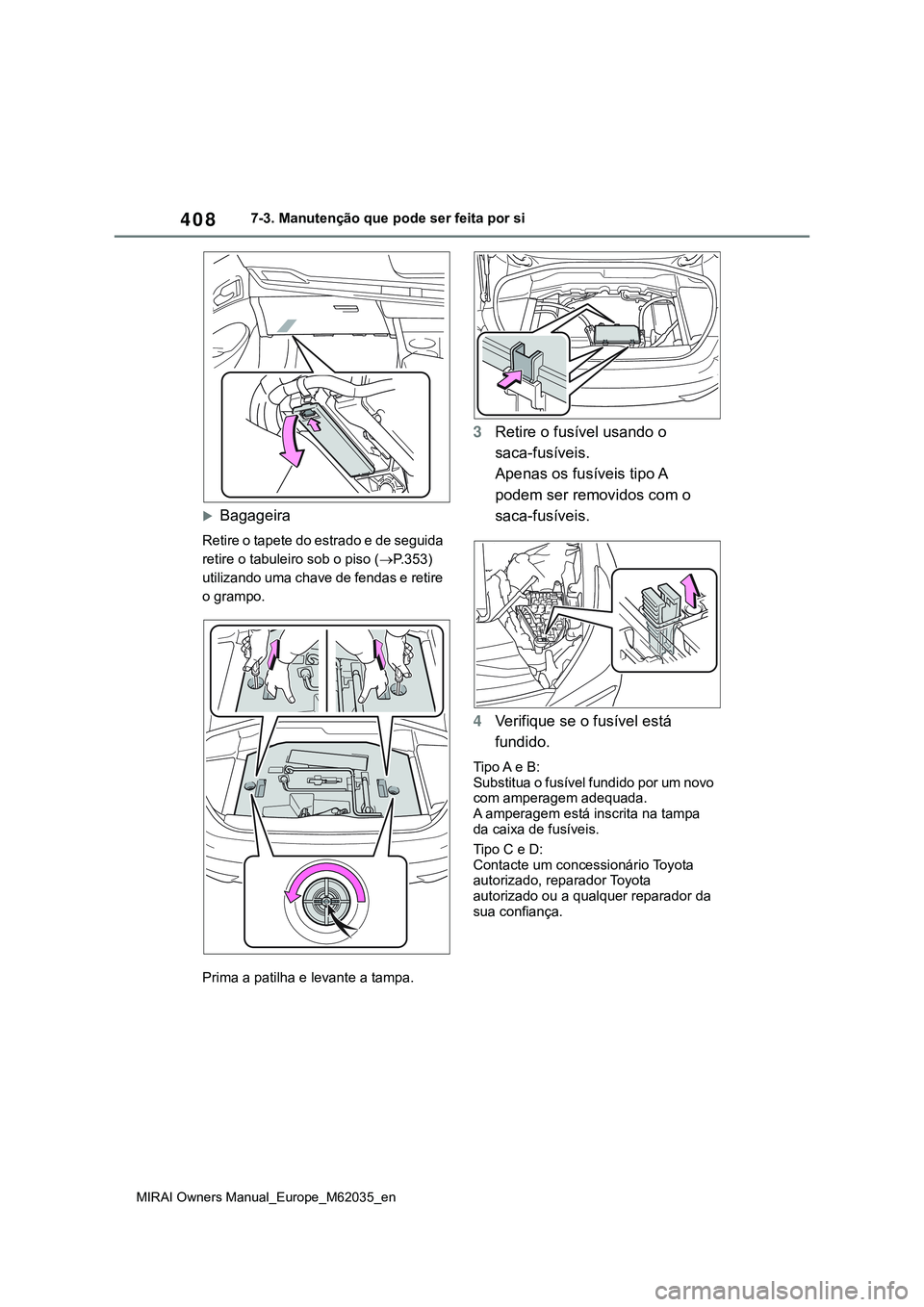TOYOTA MIRAI 2021 Manual de utilização (in Portuguese) 408
MIRAI Owners Manual_Europe_M62035_en
7-3. Manutenção que pode ser feita por si
Bagageira
Retire o tapete do estrado e de seguida
retire o tabuleiro sob o piso (P.353)
utilizando uma chav TOYOTA MIRAI 2021 Manual de utilização (in Portuguese) 408
MIRAI Owners Manual_Europe_M62035_en
7-3. Manutenção que pode ser feita por si
Bagageira
Retire o tapete do estrado e de seguida
retire o tabuleiro sob o piso (P.353)
utilizando uma chav