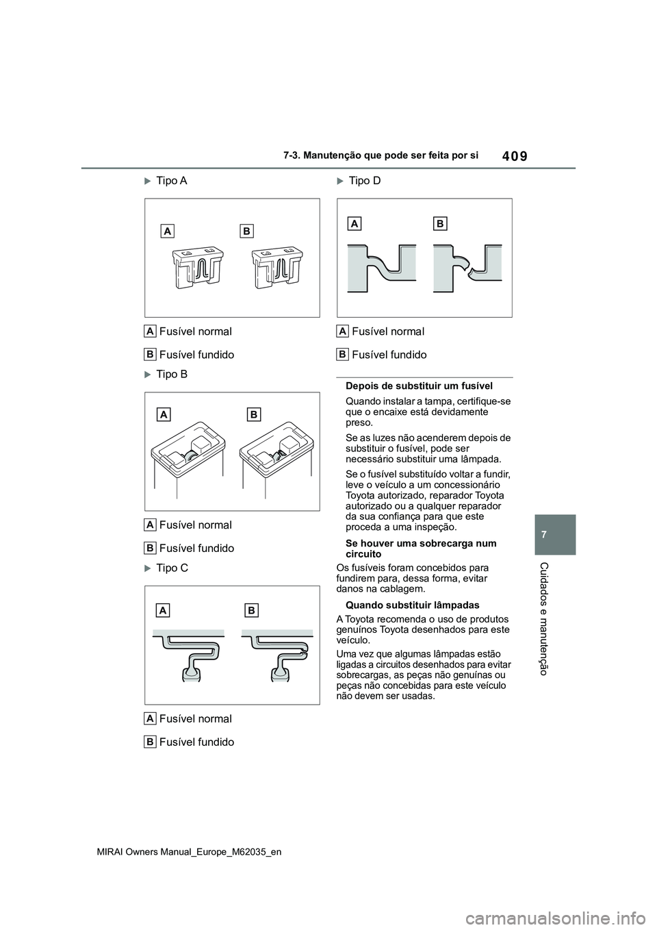 TOYOTA MIRAI 2021 Manual de utilização (in Portuguese) 409
7
MIRAI Owners Manual_Europe_M62035_en
7-3. Manutenção que pode ser feita por si
Cuidados e manutenção
Tipo A
Fusível normal
Fusível fundido
Tipo B
Fusível normal
Fusível fundido
TOYOTA MIRAI 2021 Manual de utilização (in Portuguese) 409
7
MIRAI Owners Manual_Europe_M62035_en
7-3. Manutenção que pode ser feita por si
Cuidados e manutenção
Tipo A
Fusível normal
Fusível fundido
Tipo B
Fusível normal
Fusível fundido
