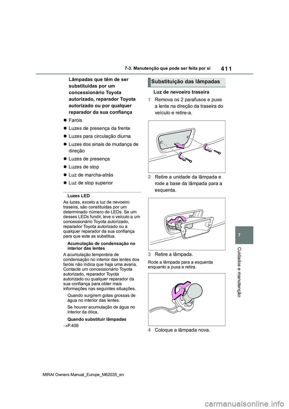 TOYOTA MIRAI 2021 Manual de utilização (in Portuguese) 411
7
MIRAI Owners Manual_Europe_M62035_en
7-3. Manutenção que pode ser feita por si
Cuidados e manutenção
Lâmpadas que têm de ser
substituídas por um
concessionário Toyota
autorizado, repa TOYOTA MIRAI 2021 Manual de utilização (in Portuguese) 411
7
MIRAI Owners Manual_Europe_M62035_en
7-3. Manutenção que pode ser feita por si
Cuidados e manutenção
Lâmpadas que têm de ser
substituídas por um
concessionário Toyota
autorizado, repa