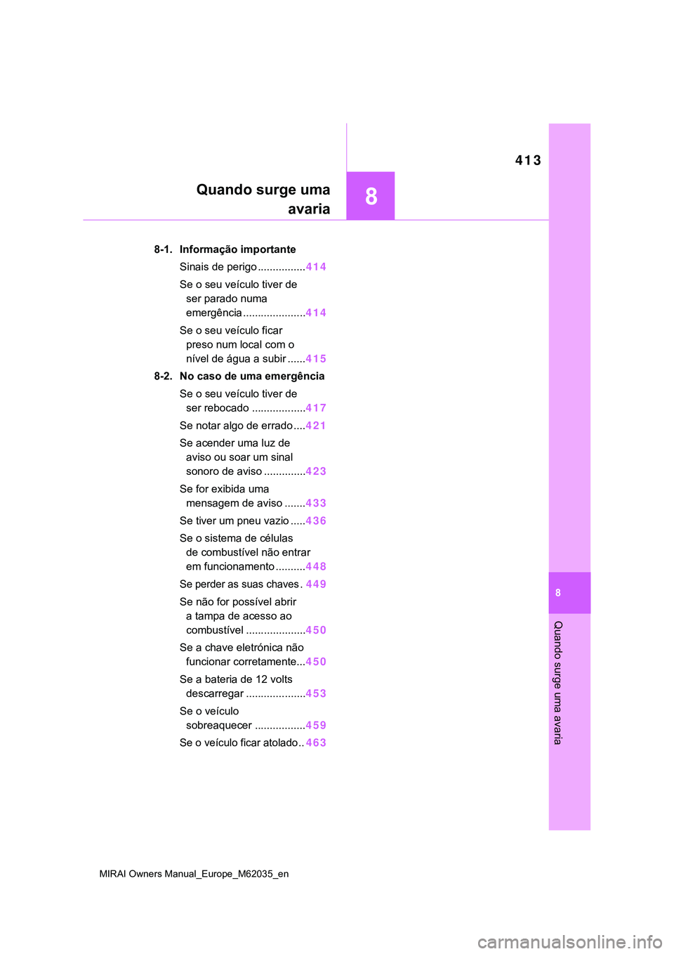 TOYOTA MIRAI 2021 Manual de utilização (in Portuguese) 8
413
MIRAI Owners Manual_Europe_M62035_en
8
Quando surge uma avaria
Quando surge uma
avaria
8-1. Informação importante
Sinais de perigo ................414
Se o seu veículo tiver de
ser parado nu TOYOTA MIRAI 2021 Manual de utilização (in Portuguese) 8
413
MIRAI Owners Manual_Europe_M62035_en
8
Quando surge uma avaria
Quando surge uma
avaria
8-1. Informação importante
Sinais de perigo ................414
Se o seu veículo tiver de
ser parado nu