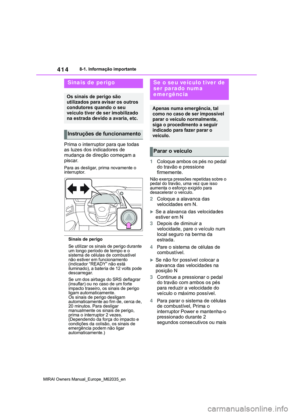 TOYOTA MIRAI 2021 Manual de utilização (in Portuguese) 414
MIRAI Owners Manual_Europe_M62035_en
8-1. Informação importante
8-1.Informação importante
Prima o interruptor para que todas
as luzes dos indicadores de
mudança de direção começam a
pis TOYOTA MIRAI 2021 Manual de utilização (in Portuguese) 414
MIRAI Owners Manual_Europe_M62035_en
8-1. Informação importante
8-1.Informação importante
Prima o interruptor para que todas
as luzes dos indicadores de
mudança de direção começam a
pis