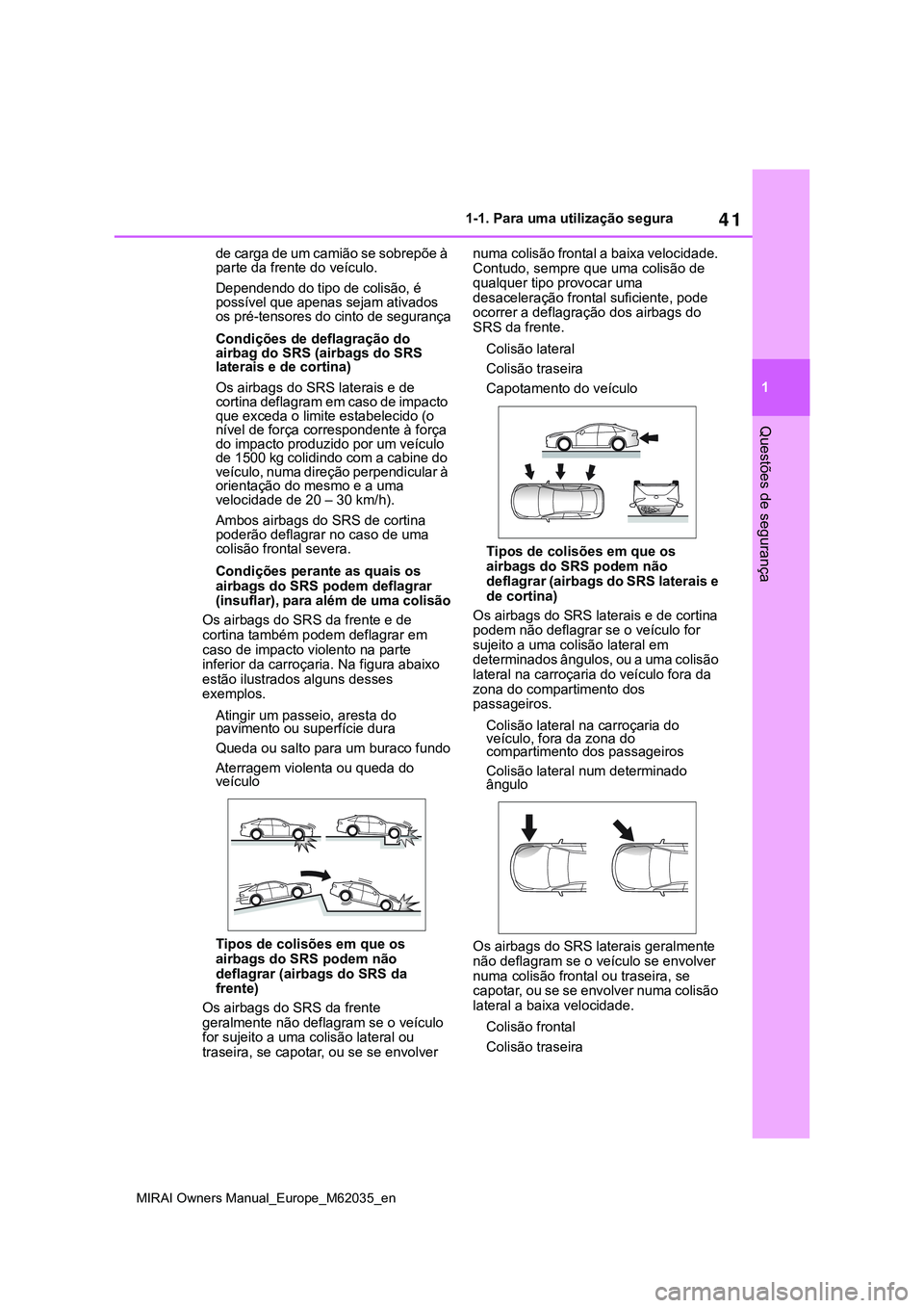 TOYOTA MIRAI 2021  Manual de utilização (in Portuguese) 41
1
MIRAI Owners Manual_Europe_M62035_en
1-1. Para uma utilização segura
Questões de segurança
de carga de um camião se sobrepõe à 
parte da frente do veículo.
Dependendo do tipo de colisão,