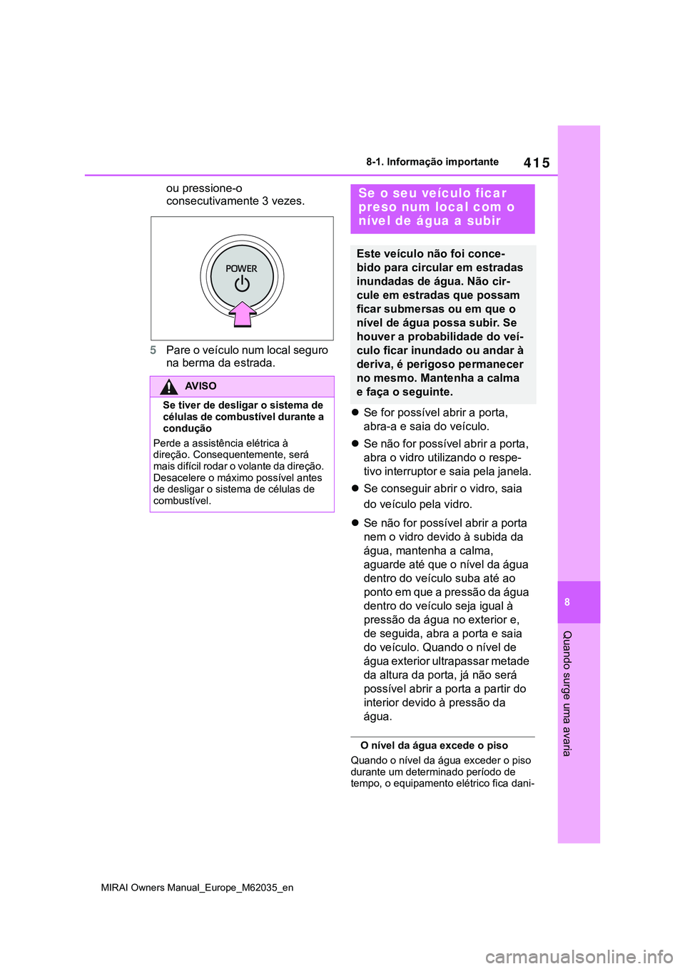 TOYOTA MIRAI 2021 Manual de utilização (in Portuguese) 415
8
MIRAI Owners Manual_Europe_M62035_en
8-1. Informação importante
Quando surge uma avaria
ou pressione-o
consecutivamente 3 vezes.
5Pare o veículo num local seguro
na berma da estrada.
Se TOYOTA MIRAI 2021 Manual de utilização (in Portuguese) 415
8
MIRAI Owners Manual_Europe_M62035_en
8-1. Informação importante
Quando surge uma avaria
ou pressione-o
consecutivamente 3 vezes.
5Pare o veículo num local seguro
na berma da estrada.
Se