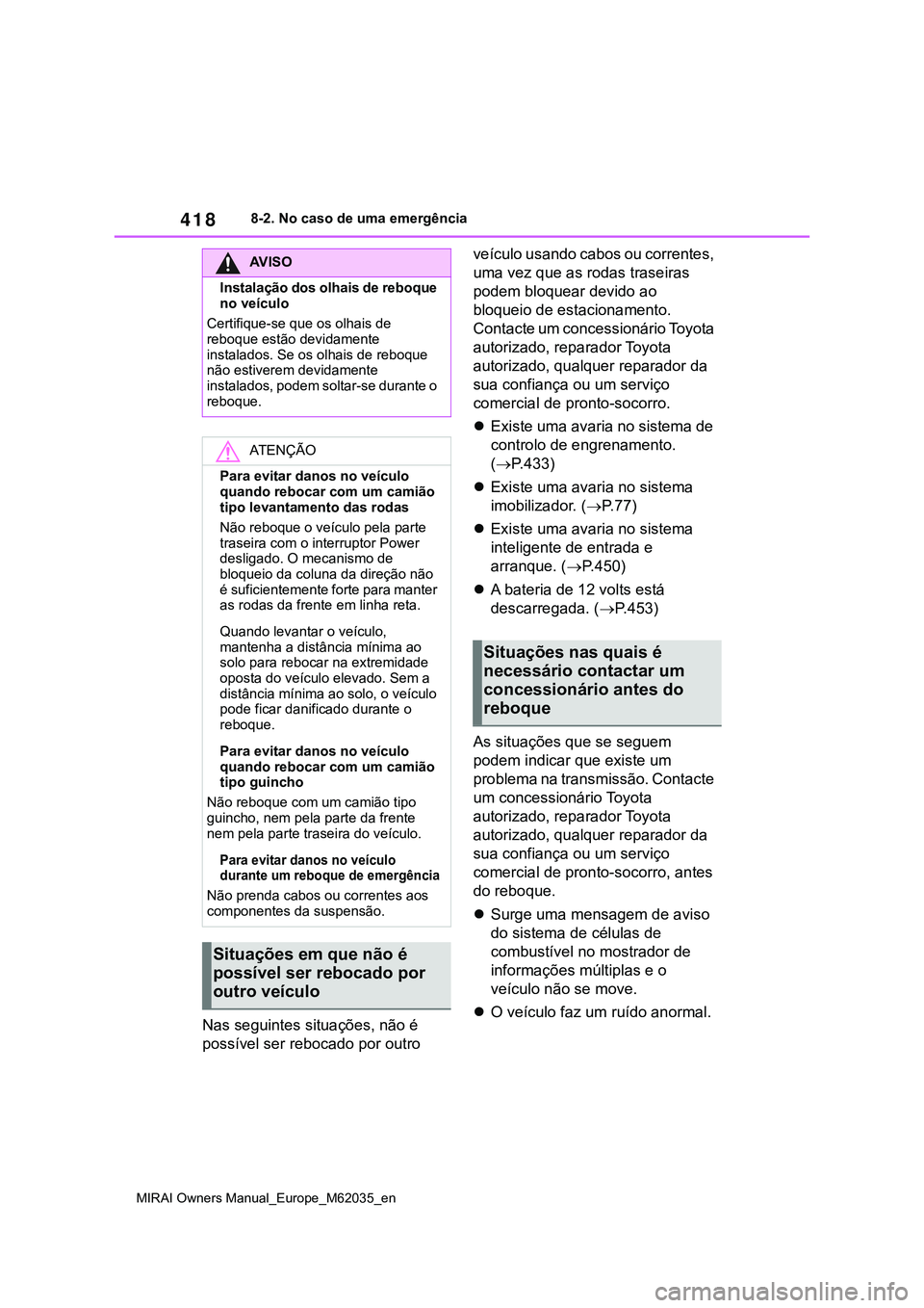 TOYOTA MIRAI 2021 Manual de utilização (in Portuguese) 418
MIRAI Owners Manual_Europe_M62035_en
8-2. No caso de uma emergência
Nas seguintes situações, não é
possível ser rebocado por outro veículo usando cabos ou correntes,
uma vez que as rodas TOYOTA MIRAI 2021 Manual de utilização (in Portuguese) 418
MIRAI Owners Manual_Europe_M62035_en
8-2. No caso de uma emergência
Nas seguintes situações, não é
possível ser rebocado por outro veículo usando cabos ou correntes,
uma vez que as rodas