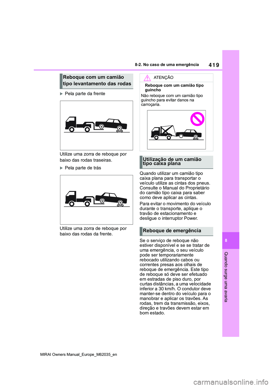 TOYOTA MIRAI 2021 Manual de utilização (in Portuguese) 419
8
MIRAI Owners Manual_Europe_M62035_en
8-2. No caso de uma emergência
Quando surge uma avaria
Pela parte da frente
Utilize uma zorra de reboque por
baixo das rodas traseiras.
Pela parte de TOYOTA MIRAI 2021 Manual de utilização (in Portuguese) 419
8
MIRAI Owners Manual_Europe_M62035_en
8-2. No caso de uma emergência
Quando surge uma avaria
Pela parte da frente
Utilize uma zorra de reboque por
baixo das rodas traseiras.
Pela parte de